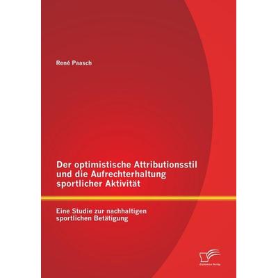 Der optimistische Attributionsstil und die Aufrechterhaltung sportlicher Aktivität: Eine Studie zur nachhaltigen sportlichen Betätigung, Taschenbuch