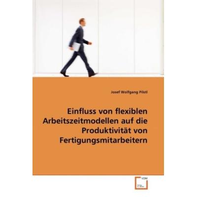 Pilstl, J: Einfluss von flexiblen Arbeitszeitmodellen auf di, Taschenbuch von Josef Wolfgang Pilstl, VDM, 978-3-639-34688-6
