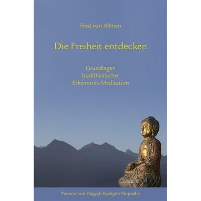 Die Freiheit entdecken, Taschenbuch von Fred Allmen, Norbu Verlag in der Ekayana gGmbH, 978-3-944885-33-9