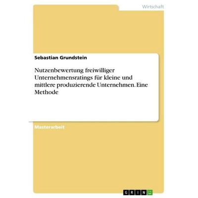 Nutzenbewertung freiwilliger Unternehmensratings für kleine und mittlere produzierende Unternehmen. Eine Methode, Taschenbuch von Sebastian