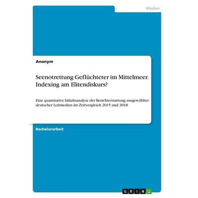 Seenotrettung Geflüchteter im Mittelmeer. Indexing am Elitendiskurs?, Taschenbuch von Anonymous, GRIN, 978-3-346-30588-6