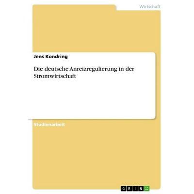 Die deutsche Anreizregulierung in der Stromwirtschaft, Taschenbuch von Jens Kondring, GRIN, 978-3-346-77216-9