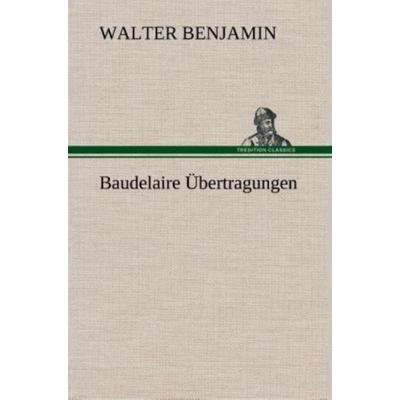 Baudelaire Übertragungen, Gebundene Ausgabe von Walter Benjamin, Tredition, 978-3-8495-3312-0