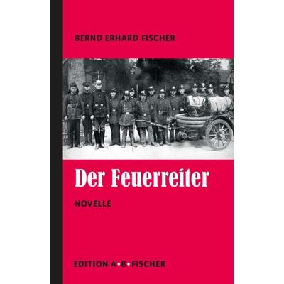 Der Feuerreiter, Gebundene Ausgabe von Bernd Erhard Fischer, Edition A. B. Fischer, 978-3-948114-27-5