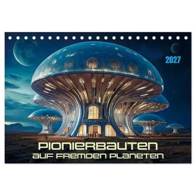 Pionierbauten auf fremden Planeten (Tischkalender 2027 DIN A5 quer), CALVENDO Monatskalender