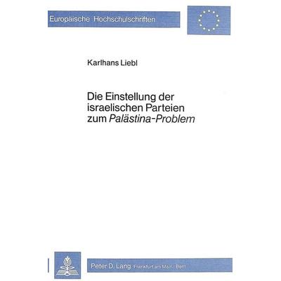 Die Einstellung der israelischen Parteien zum «Palästina-Problem», Taschenbuch von Karlhans Liebl, Peter Lang GmbH, Internationaler Verlag der