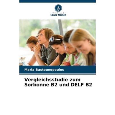 Vergleichsstudie zum Sorbonne B2 und DELF B2, Taschenbuch von Maria Bastounopoulou, Verlag Unser Wissen, 978-620-5-91606-3