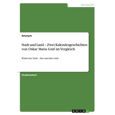 Stadt und Land - Zwei Kalendergeschichten von Oskar Maria Graf im Vergleich, Taschenbuch von Anonymous, GRIN, 978-3-640-51528-8