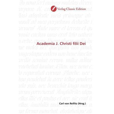 Academia J. Christi filii Dei, Taschenbuch von , Verlag Classic Edition, 978-3-8397-0591-9