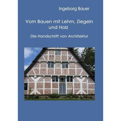 Vom Bauen mit Lehm, Ziegeln und Holz, Taschenbuch von Ingeborg Bauer, BoD – Books on Demand, 978-3-7583-2186-3