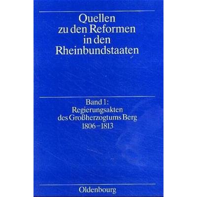 Quellen zu den Reformen in den Rheinbundstaaten / Regierungsakten des Großherzogtums Berg 1806-1813, Gebundene Ausgabe von Karl O. Frhr.