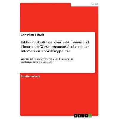 Erklärungskraft von Konstruktivismus und Theorie der Wissensgemeinschaften in der Internationalen Walfangpolitik, Taschenbuch von Christian Schulz,