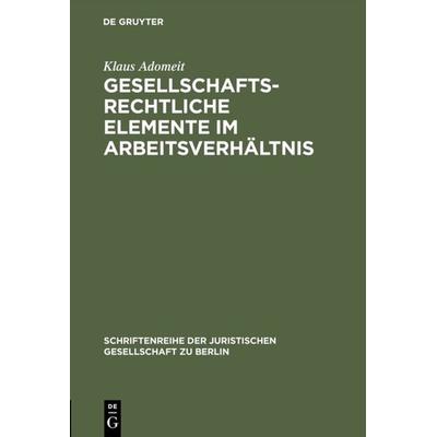 Gesellschaftsrechtliche Elemente im Arbeitsverhältnis, Gebundene Ausgabe von Klaus Adomeit, De Gruyter, 978-3-11-011072-2