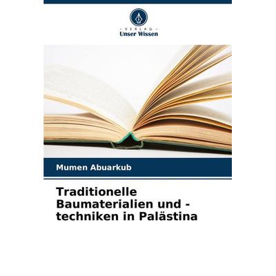 Traditionelle Baumaterialien und -techniken in Palästina, Taschenbuch von Mumen Abuarkub, Verlag Unser Wissen, 978-620-7-75804-3