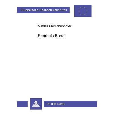 Sport als Beruf, Taschenbuch von Matthias Kirschenhofer, Peter Lang GmbH, Internationaler Verlag der Wissenschaften, 978-3-631-38349-0