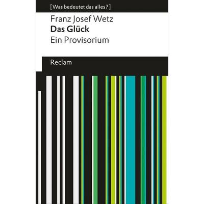 Das Glück. Ein Provisorium, Taschenbuch von Franz Josef Wetz, Reclam, Philipp, 978-3-15-014496-1