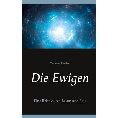 Die Ewigen, Taschenbuch von Wilhelm Förster, BoD – Books on Demand, 978-3-7543-0309-2