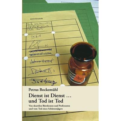 Dienst ist Dienst ... und Tod ist Tod, Taschenbuch von Petrus Bockemühl, BoD – Books on Demand, 978-3-8334-4236-0