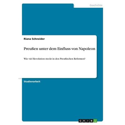 Preußen unter dem Einfluss von Napoleon, Taschenbuch von Riana Schneider, GRIN, 978-3-346-69454-6