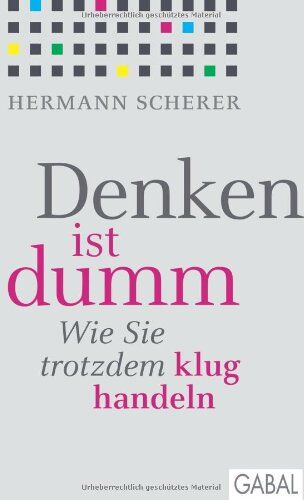Hermann Scherer - Denken ist dumm: Wie Sie trotzdem klug handeln - Preis vom 09.10.2026 07:28:09 h