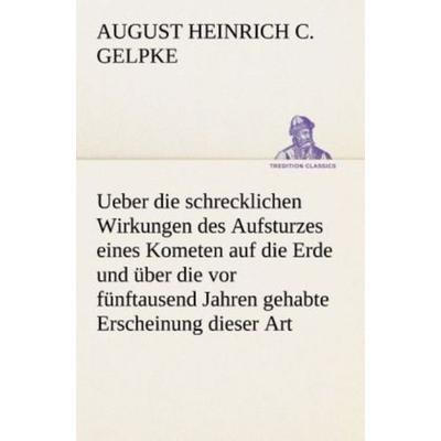 Ueber die schrecklichen Wirkungen des Aufsturzes eines Kometen auf die Erde und über die vor fünftausend Jahren gehabte Erscheinung dieser Art,