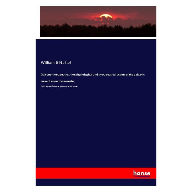 Hansebooks Galvano-therapeutics, the physiological and therapeutical action of the galvanic current upon the ac (Englisch, Softcover, William B Neftel) (56013650)