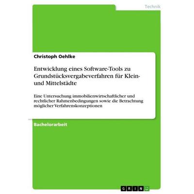 Entwicklung eines Software-Tools zu Grundstücksvergabeverfahren für Klein- und Mittelstädte, Taschenbuch von Christoph Oehlke, GRIN, 978-3-656-71316-6