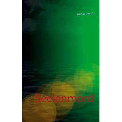 Seelenmord, Taschenbuch von Karin Preiss, BoD – Books on Demand, 978-3-7534-4276-1