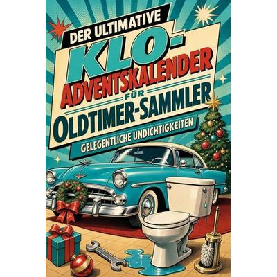 Der ultimative Klo-Adventskalender für Oldtimer-Sammler, Taschenbuch von Leon Koch, Tiptop, 978-3-696-11059-8