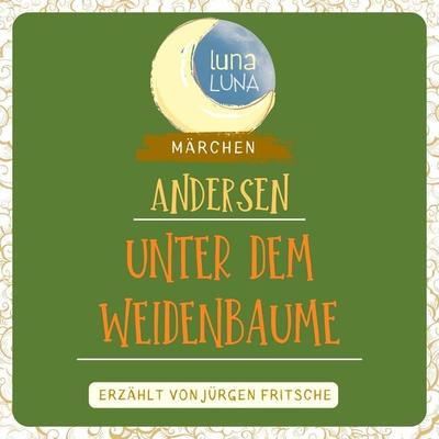 Unter dem Weidenbaume - Hans Christian Andersen,Luna Luna, Audio, 9783754510049