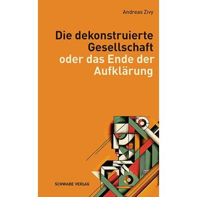 Die dekonstruierte Gesellschaft, Taschenbuch von Andreas Zivy, Schwabe Verlag Basel, 978-3-7965-5427-8