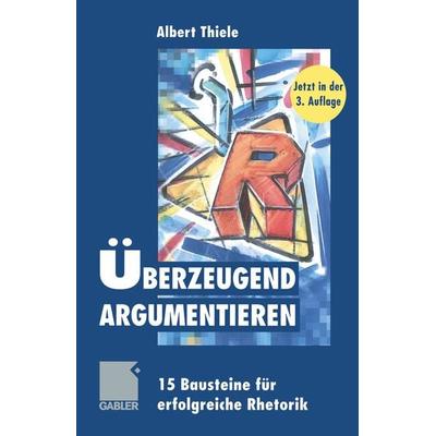 Überzeugend argumentieren, Taschenbuch von Albert Thiele, Betriebswirtschaftlicher Verlag Gabler, 978-3-322-87168-8