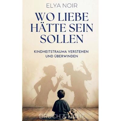 Wo Liebe hätte sein sollen, Taschenbuch von Elya Noir, Bruch & Licht, 978-3-912189-10-0