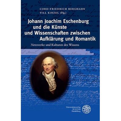 Johann Joachim Eschenburg und die Künste und Wissenschaften zwischen Aufklärung und Romantik, Gebundene Ausgabe von , Universitätsverlag Winter GmbH