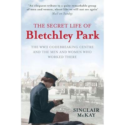 The Secret Life of Bletchley Park, Taschenbuch von Sinclair McKay, Quarto Publishing Group, 978-1-84513-633-8