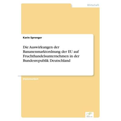 Die Auswirkungen der Bananenmarktordnung der EU auf Fruchthandelsunternehmen in der Bundesrepublik Deutschland, Taschenbuch von Karin Sprenger, GRIN,