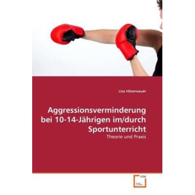 Hilzensauer, L: Aggressionsverminderung bei 10-14-Jährigen i, Taschenbuch von Lisa Hilzensauer, VDM, 978-3-639-33682-5