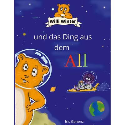 Willi Winter und das Ding aus dem All, Gebundene Ausgabe von Iris Genenz, BoD – Books on Demand, 978-3-7562-0834-0