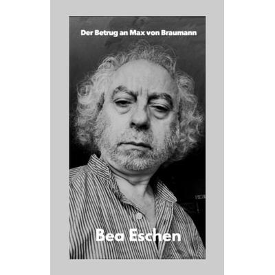 Der Betrug an Max von Braumann, Taschenbuch von Bea Eschen, Tredition, 978-3-347-79935-6