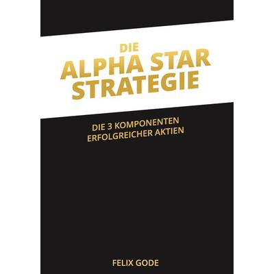 Die Alpha Star-Strategie, Taschenbuch von Felix Gode, BoD – Books on Demand, 978-3-8391-3558-7