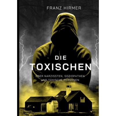 Die Toxischen, Taschenbuch von Franz Hirmer, BoD – Books on Demand, 978-3-8423-6788-3