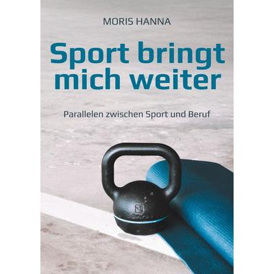 Sport bringt mich weiter, Taschenbuch von Moris Hanna, BoD – Books on Demand, 978-3-7431-3579-6