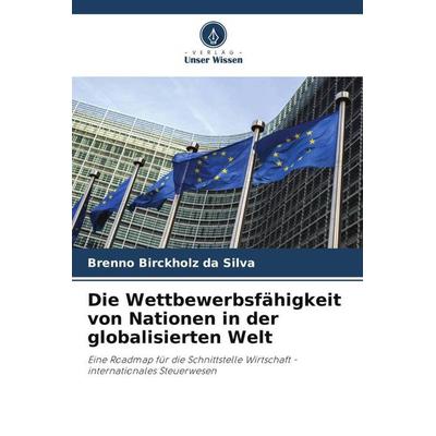 Die Wettbewerbsfähigkeit von Nationen in der globalisierten Welt, Taschenbuch von Brenno Birckholz da Silva, Verlag Unser Wissen, 978-620-5-98467-3