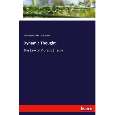 Dynamic Thought, Taschenbuch von William Walker Atkinson, Hansebooks, 978-3-337-55413-2