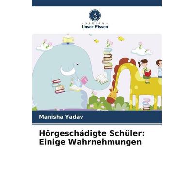 Hörgeschädigte Schüler: Einige Wahrnehmungen, Taschenbuch von Manisha Yadav, Verlag Unser Wissen, 978-620-6-53587-4
