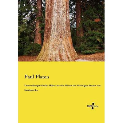 Untersuchungen fossiler Hölzer aus dem Westen der Vereinigten Staaten von Nordamerika, Taschenbuch von Paul Platen, Vero Verlag, 978-3-7372-0329-6