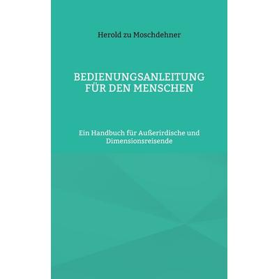 Bedienungsanleitung für den Menschen, Taschenbuch von Herold zu Moschdehner, BoD – Books on Demand, 978-3-7597-3660-4