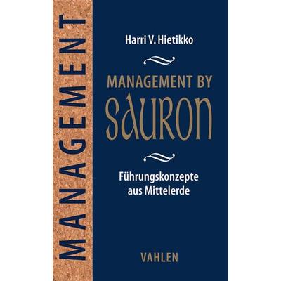 Management by Sauron, Gebundene Ausgabe von Harri V. Hietikko, Vahlen, Franz, 978-3-8006-5739-1