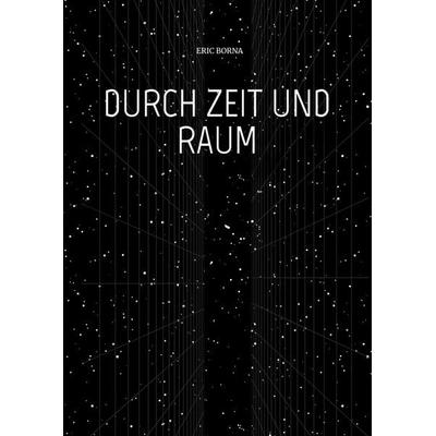 DURCH ZEIT UND RAUM, Gebundene Ausgabe von Eric Borna, Tredition, 978-3-384-03345-1
