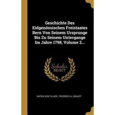 Geschichte Des Eidgenössischen Freistaates Bern Von Seinem Ursprunge Bis Zu Seinem Untergange Im Jahre 1798, Volume 2..., Gebundene Ausgabe von Anton